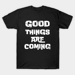 Good things are coming T-Shirt